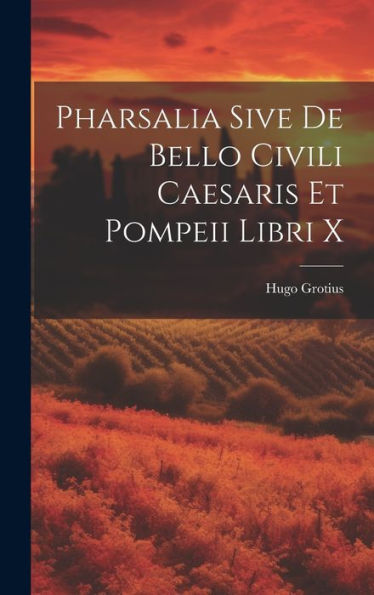 Pharsalia Sive De Bello Civili Caesaris Et Pompeii Libri X (Italian Edition)