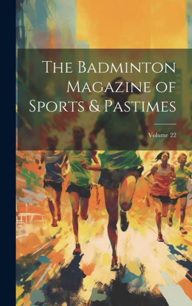 The Badminton Magazine Of Sports & Pastimes; Volume 22