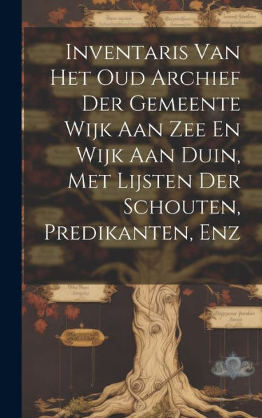 Inventaris Van Het Oud Archief Der Gemeente Wijk Aan Zee En Wijk Aan Duin, Met Lijsten Der Schouten, Predikanten, Enz (Dutch Edition)