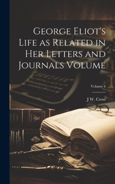 George Eliot's Life As Related In Her Letters And Journals Volume; Volume 1