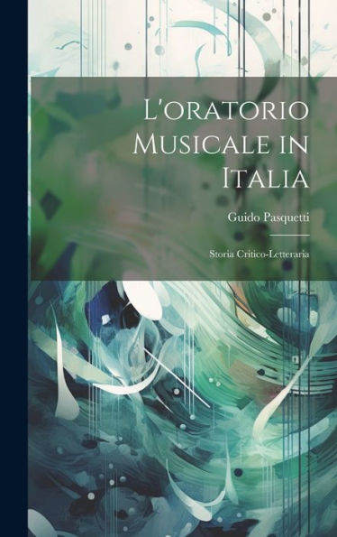 L'Oratorio Musicale In Italia; Storia Critico-Letteraria (Italian Edition)
