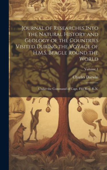 Journal Of Researches Into The Natural History And Geology Of The Countries Visited During The Voyage Of H.M.S. Beagle Round The World: Under The Command Of Capt. Fitz Roy, R.N.; Volume 1