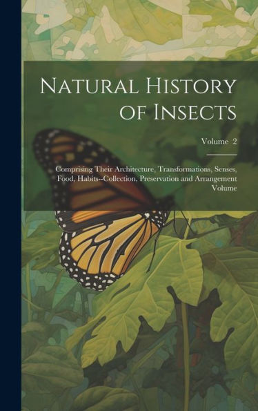Natural History Of Insects: Comprising Their Architecture, Transformations, Senses, Food, Habits--Collection, Preservation And Arrangement Volume; Volume 2