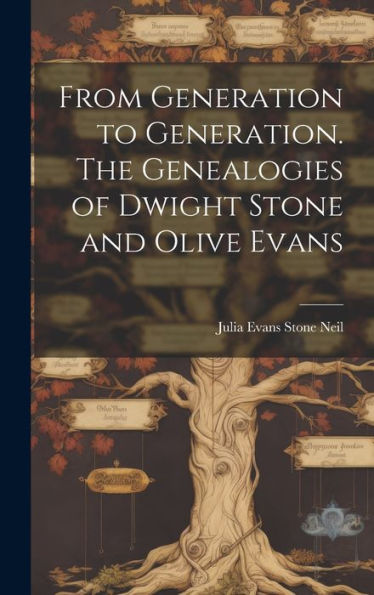 From Generation To Generation. The Genealogies Of Dwight Stone And Olive Evans