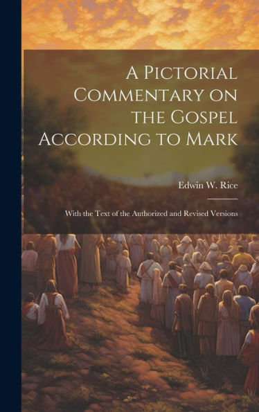 A Pictorial Commentary On The Gospel According To Mark: With The Text Of The Authorized And Revised Versions