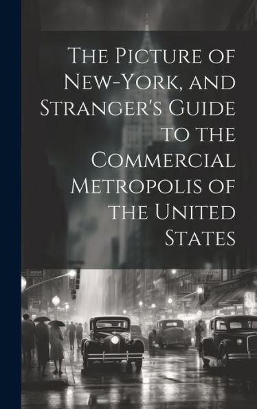 The Picture Of New-York, And Stranger's Guide To The Commercial Metropolis Of The United States