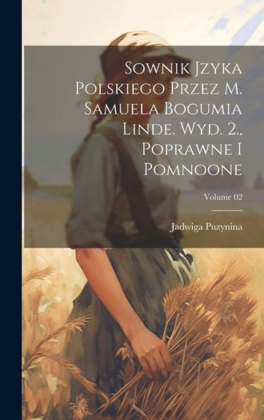 Sownik Jzyka Polskiego Przez M. Samuela Bogumia Linde. Wyd. 2., Poprawne I Pomnoone; Volume 02 (Polish Edition)