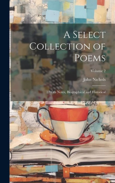 A Select Collection Of Poems: : With Notes, Biographical And Historical; Volume 2