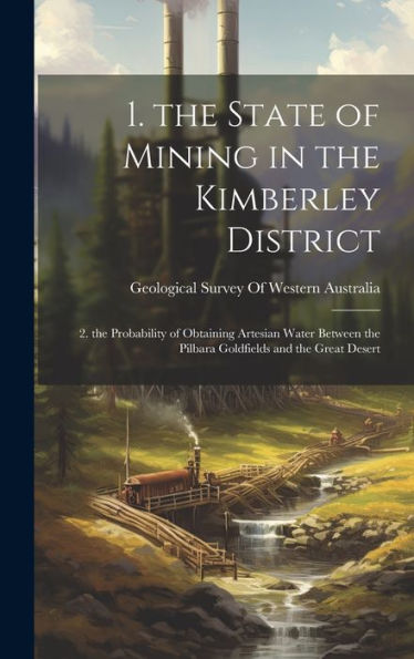 1. The State Of Mining In The Kimberley District: 2. The Probability Of Obtaining Artesian Water Between The Pilbara Goldfields And The Great Desert