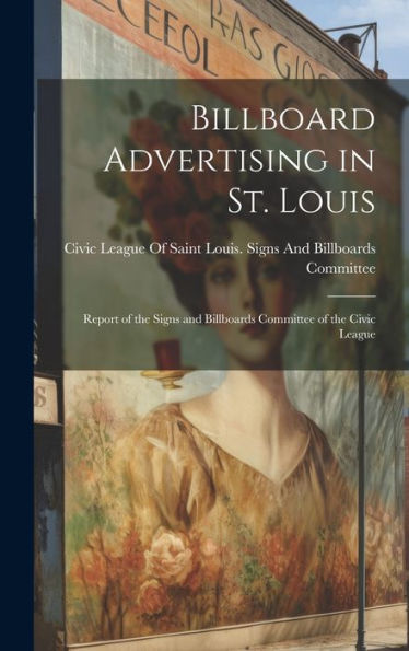 Billboard Advertising In St. Louis: Report Of The Signs And Billboards Committee Of The Civic League