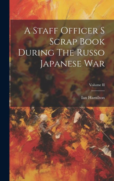 A Staff Officer S Scrap Book During The Russo Japanese War; Volume Ii