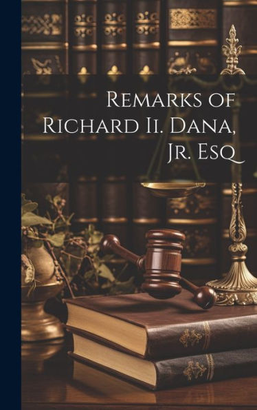 Remarks Of Richard Ii. Dana, Jr. Esq