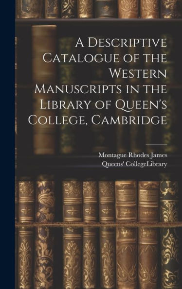 A Descriptive Catalogue Of The Western Manuscripts In The Library Of Queen's College, Cambridge