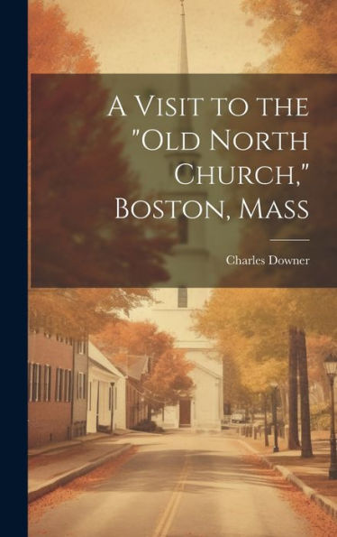 A Visit To The "Old North Church," Boston, Mass