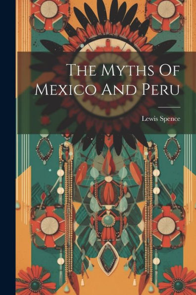 The Myths Of Mexico And Peru - 9781021189493