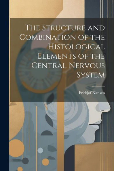 The Structure And Combination Of The Histological Elements Of The Central Nervous System