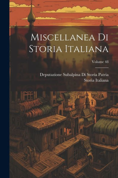 Miscellanea Di Storia Italiana; Volume 48 (Italian Edition)