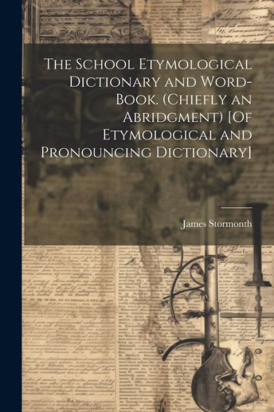 The School Etymological Dictionary And Word-Book. (Chiefly An Abridgment) [Of Etymological And Pronouncing Dictionary]