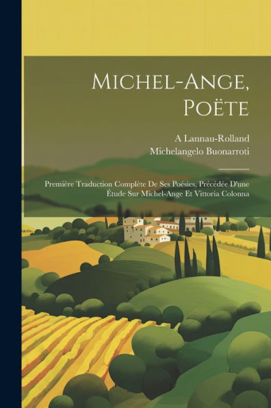 Michel-Ange, Poëte: Première Traduction Complète De Ses Poésies, Précédée D'Une Étude Sur Michel-Ange Et Vittoria Colonna (French Edition) - 9781021308498
