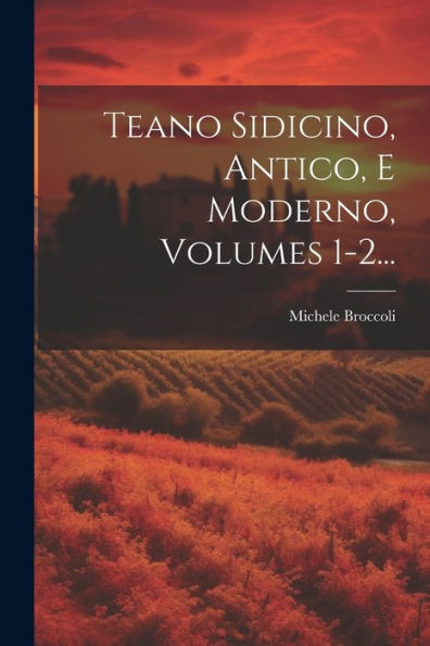 Teano Sidicino, Antico, E Moderno, Volumes 1-2... (Italian Edition)