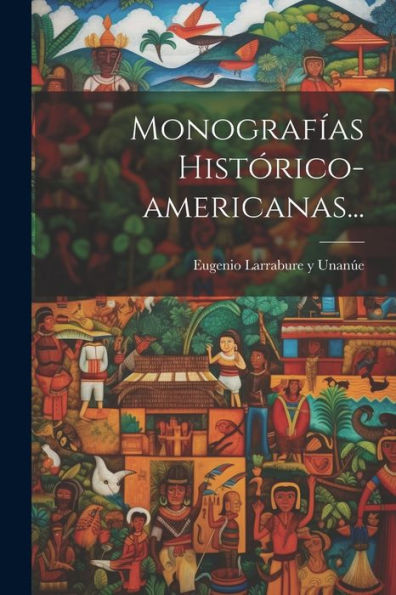 Monografías Histórico-Americanas... (Spanish Edition)
