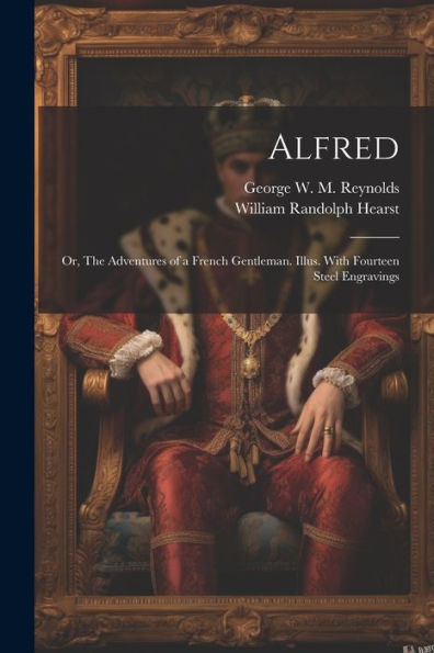 Alfred; Or, The Adventures Of A French Gentleman. Illus. With Fourteen Steel Engravings