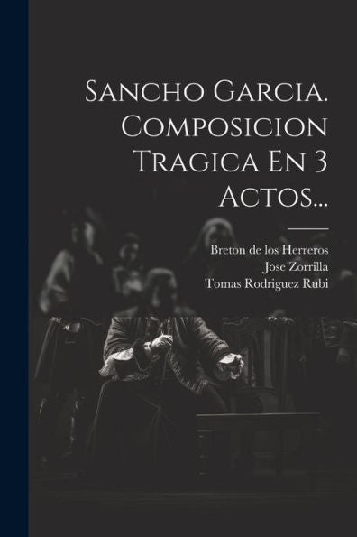 Sancho Garcia. Composicion Tragica En 3 Actos... (Spanish Edition)