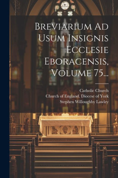 Breviarium Ad Usum Insignis Ecclesie Eboracensis, Volume 75... (Latin Edition)