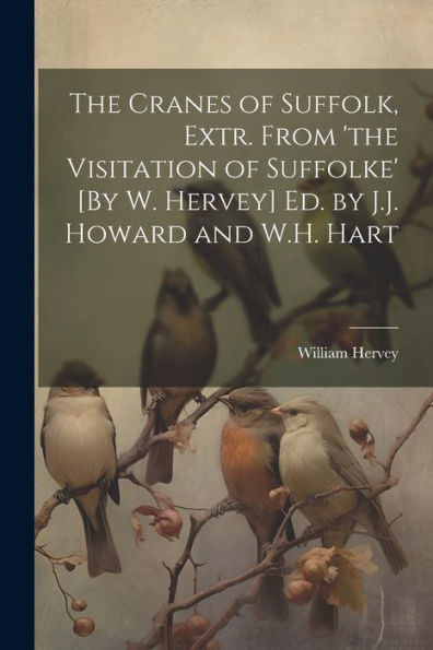 The Cranes Of Suffolk, Extr. From 'The Visitation Of Suffolke' [By W. Hervey] Ed. By J.J. Howard And W.H. Hart
