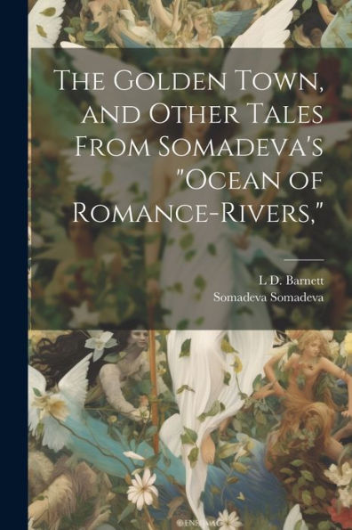 The Golden Town, And Other Tales From Somadeva's "Ocean Of Romance-Rivers,"