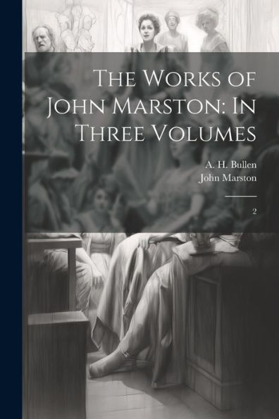 The Works Of John Marston: In Three Volumes: 2