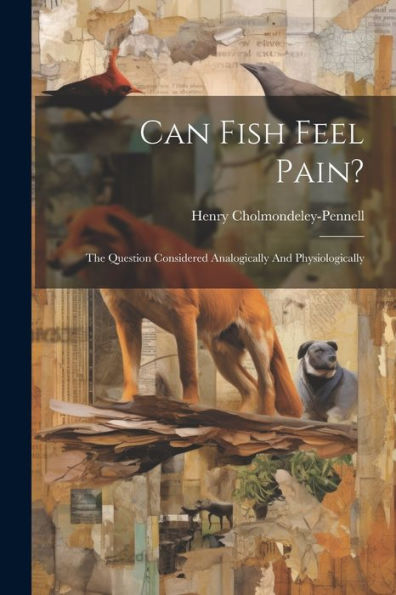 Can Fish Feel Pain?: The Question Considered Analogically And Physiologically