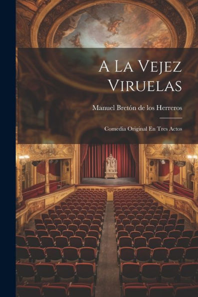 A La Vejez Viruelas: Comedia Original En Tres Actos (Spanish Edition)