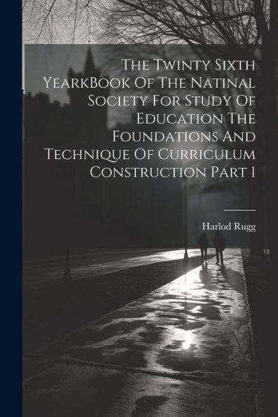 The Twinty Sixth Yearkbook Of The Natinal Society For Study Of Education The Foundations And Technique Of Curriculum Construction Part 1