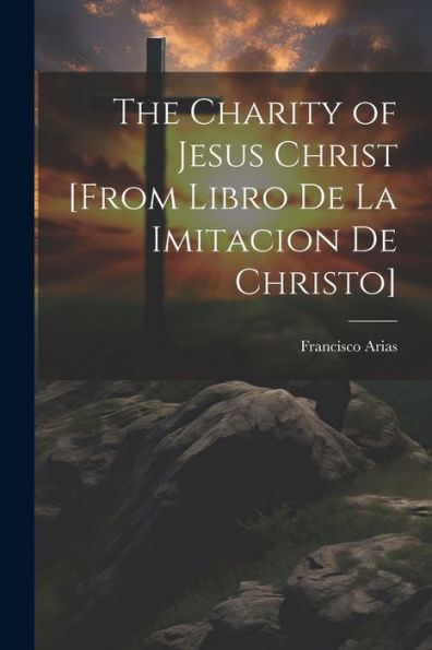 The Charity Of Jesus Christ [From Libro De La Imitacion De Christo]