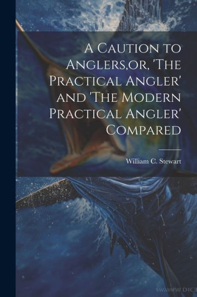 A Caution To Anglers, Or, 'The Practical Angler' And 'The Modern Practical Angler' Compared