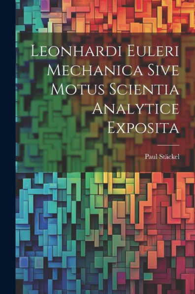 Leonhardi Euleri Mechanica Sive Motus Scientia Analytice Exposita - 9781021321268