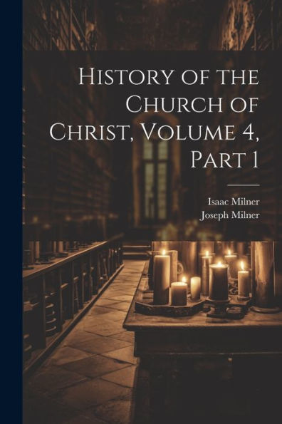 History Of The Church Of Christ, Volume 4, Part 1