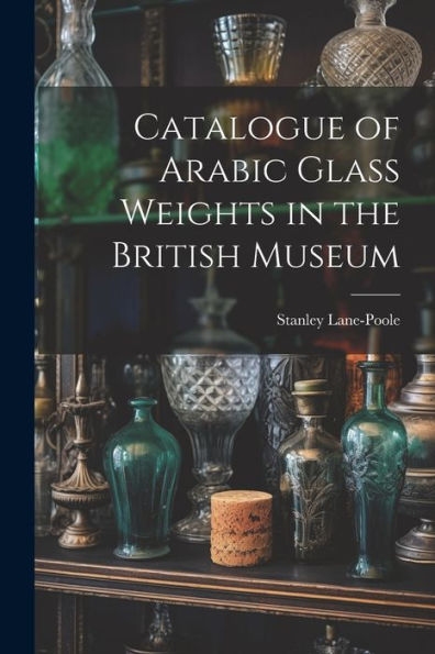 Catalogue Of Arabic Glass Weights In The British Museum