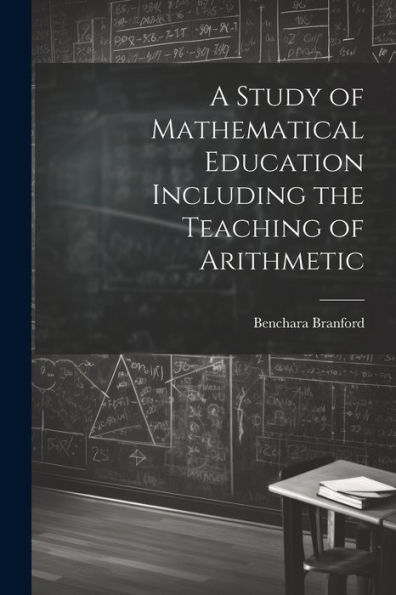 A Study Of Mathematical Education Including The Teaching Of Arithmetic