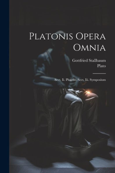 Platonis Opera Omnia: Sect. Ii. Phaedo. Sect. Iii. Symposium (Latin Edition)