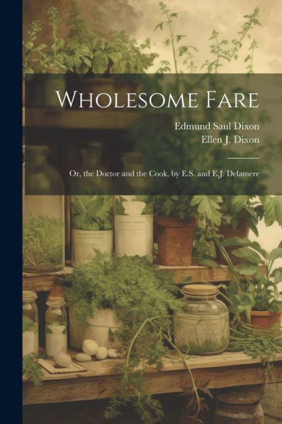 Wholesome Fare: Or, The Doctor And The Cook, By E.S. And E.J. Delamere