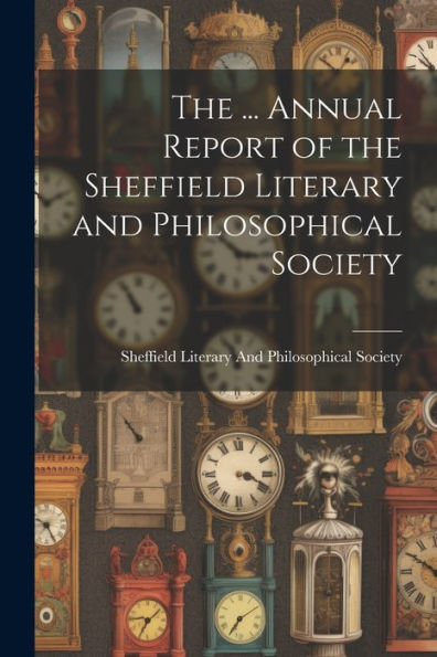 The ... Annual Report Of The Sheffield Literary And Philosophical Society