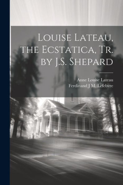 Louise Lateau, The Ecstatica, Tr. By J.S. Shepard