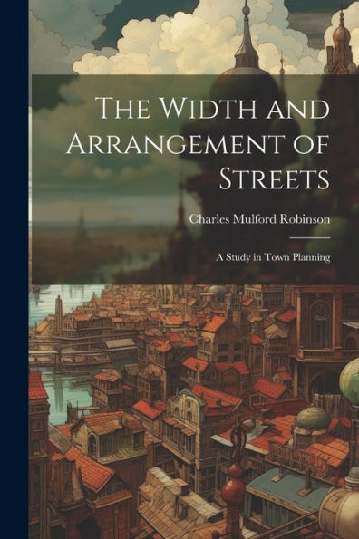 The Width And Arrangement Of Streets: A Study In Town Planning