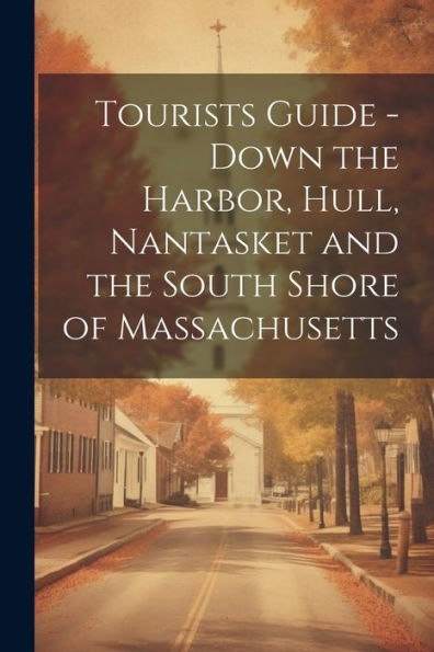 Tourists Guide - Down The Harbor, Hull, Nantasket And The South Shore Of Massachusetts