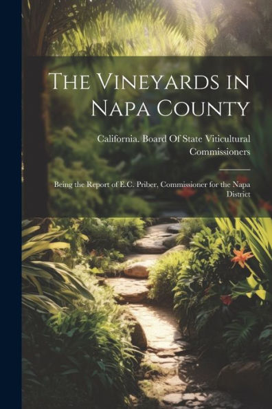 The Vineyards In Napa County: Being The Report Of E.C. Priber, Commissioner For The Napa District