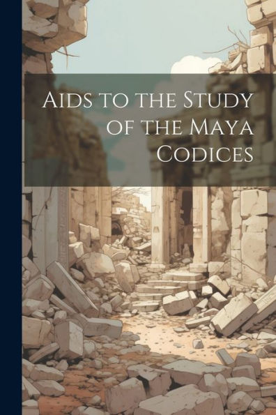 Aids To The Study Of The Maya Codices