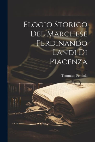 Elogio Storico Del Marchese Ferdinando Landi Di Piacenza (Italian Edition)