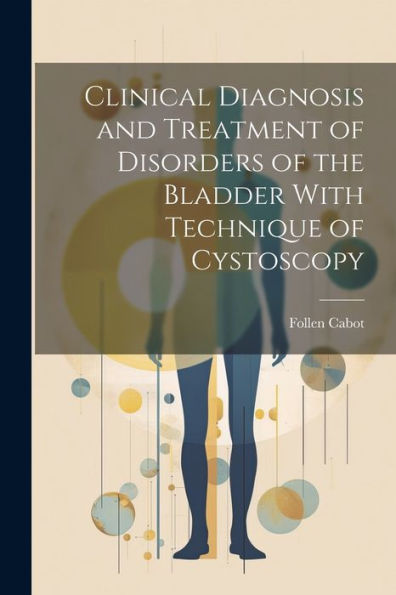 Clinical Diagnosis And Treatment Of Disorders Of The Bladder With Technique Of Cystoscopy